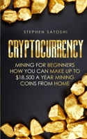 Cryptocurrency: Mining for Beginners - How You Can Make Up To $18,500 a Year Mining Coins From Home 1913470210 Book Cover