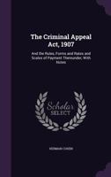 The Criminal Appeal Act, 1907: And The Rules, Forms And Rates And Scales Of Payment Thereunder 1166966623 Book Cover