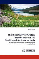 The Bioactivity of Croton membranaceus - A Traditional Anticancer Herb: Its Anticancer, Antimalarial and Antimicrobial Investigations 3843386951 Book Cover
