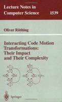 Interacting Code Motion Transformations: Their Impact and Their Complexity (Lecture Notes in Computer Science) 3540655107 Book Cover