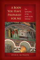 A Body You Have Prepared For Me: The Spirituality of the Letter to the Hebrews 0814658881 Book Cover