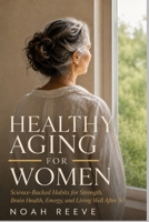 Healthy Aging for Women: Science-Backed Habits for Strength, Brain Health, Energy, and Living Well After 50 B0H5T1D6FD Book Cover