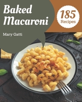 185 Baked Macaroni Recipes: From The Baked Macaroni Cookbook To The Table B08P27FJL2 Book Cover