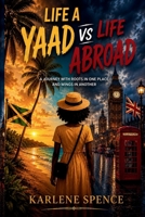 Life a Yaad vs Life Abroad.: A journey with roots in one place, and wings in another. B0HBWWB9B2 Book Cover