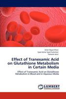 Effect of Tranexamic Acid on Glutathione Metabolism in Certain Media: Effect of Tranexamic Acid on Glutathione Metabolism in Blood and in Aqueous Media 3848425122 Book Cover