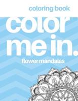 Coloring Book Color me In Flower Mandalas: Childrens and Adults Coloring Book - Mandala Flowers 1079505318 Book Cover