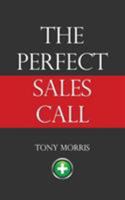 The Perfect Sales Call (A Sales Book by Tony Morris): A Sales Book 1908293330 Book Cover