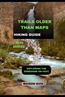 TRAILS OLDER THAN MAPS: EXPLORING THE DORDOGNE ON FOOT B0GG4J69JQ Book Cover