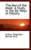 The Man Of The Mask: A Study In The By-ways Of History 0526067551 Book Cover