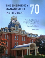 The Emergency Management Institute at 70: From Civil Defense to Emergency Management in an Education and Training Institution 1977410987 Book Cover