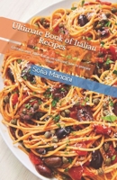 Ultimate Book of Italian Recipes: Contains over 100+ Italian recipes and how to prepare them: Your favorite Different Italian Menus, Most Common and How to Make it B086PTDJVB Book Cover