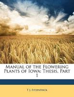 Manual of the Flowering Plants of Iowa: Thesis, Part 1 1146522215 Book Cover