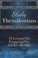 Study Thessalonians: 12 Lessons on Preparing for Christ's Return (Study and Obey) B0857B51L1 Book Cover