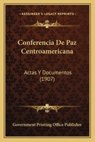 Conferencia De Paz Centroamericana: Actas Y Documentos (1907) 116101246X Book Cover