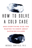 How to Solve a Cold Case: And Everything Else You Wanted to Know about Catching Killers 1443459372 Book Cover