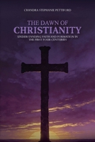 Dawn of Christianity : Understanding Faith and Formation in the First Four Centuries 1966414331 Book Cover