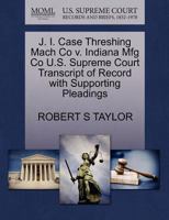 J. I. Case Threshing Mach Co v. Indiana Mfg Co U.S. Supreme Court Transcript of Record with Supporting Pleadings 1270164716 Book Cover