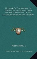 Historie of the Arrivall of Edward IV in England and the Finall Recouerye of His Kingdomes From Henry VI A.D. M.CCCC.-LXXI 0548600295 Book Cover