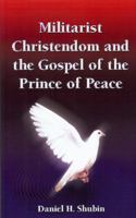 Militarist Christendom And The Gospel Of The Prince Of Peace 160002260X Book Cover