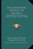 An Elementary Treatise On Geology: Determining Fundamental Points In That Science 116456885X Book Cover