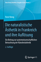 Die naturalistische Ästhetik in Frankreich und ihre Auflösung: Ein Beitrag zur systemwissenschaftlichen Betrachtung der Künstlerästhetik (René König Schriften. Ausgabe letzter Hand) (German Edition) 365827462X Book Cover