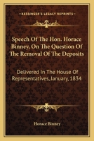 Speech Of The Hon. Horace Binney, On The Question Of The Removal Of The Deposits: Delivered In The House Of Representatives, January, 1834 1240080689 Book Cover