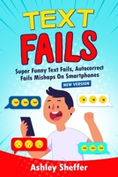 Text Fails: Super Funny Text Fails, Autocorrect Fails Mishaps On Smartphones 171625826X Book Cover
