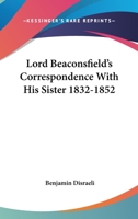Lord Beaconsfield's Correspondence with His Sister, 1832-1852 0469316292 Book Cover