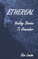 Ethereal: Healing Stories to Remember 1722972696 Book Cover
