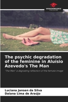 The psychic degradation of the feminine in Aluísio Azevedo's The Man: "The Man" a degrading reflection of the female image 6206375854 Book Cover