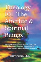 Theology 101: The Afterlife & Spiritual Beings: A Simplified Primer on Heaven, Hell, God, Jesus, Satan, Demons, Judgments, & Angels B08R49541Y Book Cover