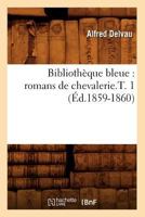Bibliotha]que Bleue: Romans de Chevalerie.T. 1 (A0/00d.1859-1860) 2012526187 Book Cover