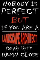 Nobody is perfect but if you'are a LANDSCAPE ARCHITECT you're pretty damn close: This Journal is the new gift for LANDSCAPE ARCHITECT it WILL Help you to organize your life and to work on your goals f 1661308732 Book Cover