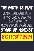 The Earth Is Flat Chemtrails Are Watching Us The Moon Landing Was A Fake It's All A Simulation Global Warming Doesn't Exist Stand Up Against Scientism: Funny Flat Earth Lined Journal 1698501730 Book Cover