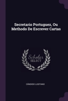 Secretario Portuguez, Ou Methodo De Escrever Cartas 1377824322 Book Cover
