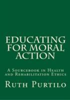 Educating For Moral Action: A Sourcebook In Health And Rehabilitation Ethics 0803612613 Book Cover
