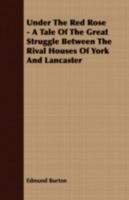 Under the Red Rose - A Tale of the Great Struggle Between the Rival Houses of York and Lancaster 1409725359 Book Cover