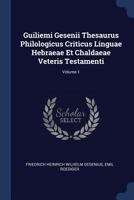 Guiliemi Gesenii Thesaurus Philologicus Criticus Linguae Hebraeae Et Chaldaeae Veteris Testamenti; Volume 1 1377095312 Book Cover