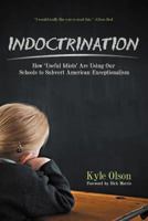 Indoctrination: How 'Useful Idiots' Are Using Our Schools to Subvert American Exceptionalism 1467060577 Book Cover