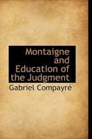 Montaigne and education of the judgment (Burt Franklin research & source works series, 782. Philosophy monograph series, 69) 1018887628 Book Cover