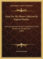 Essay on the Plants Collected by Mr Eugene Fitzalan, During Lieut. Smith's Expedition to the Estuary of the Burdekin 1013897153 Book Cover