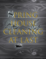 Spring House Cleaning at Last: A Planner to Help You Stay Organized and Get Your Home Clean for the Summer Season Ahead 1661251927 Book Cover