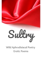 Sultry: Wild Aphrodisiacal Poetry, Erotic Poems B09DJ1VM1C Book Cover