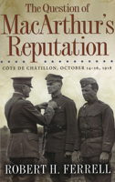 The Question of MacArthur's Reputation: Cote De Chatillon, October 14-16, 1918 082621830X Book Cover