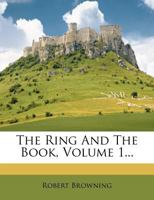 The Ring and the Book; Volume 1 0469534036 Book Cover