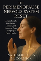 The Perimenopause Nervous System Reset: Somatic Tools for Hot Flashes, Anxiety, and Hormonal Chaos Using Vagus Nerve Healing 1923646222 Book Cover