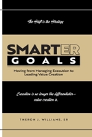 SMARTER GOALS: Moving from Managing Execution to Leading Value Creation B0H2W7BSH2 Book Cover