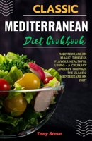 Classic Mediterranean Diet Cookbook: "Mediterranean Magic: Timeless Flavors, Healthful Living - A Culinary Journey Through the Classic Mediterranean D B0CPWP5QXX Book Cover
