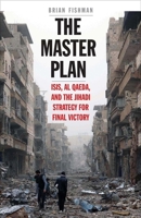 The Master Plan: ISIS, Al-Qaeda, and the Jihadi Strategy for Final Victory 0300221495 Book Cover