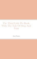 The Third Little Pet Book: With the Tale of Mop and Frisk 1530609992 Book Cover